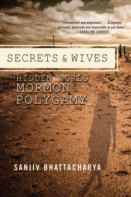 Secrets and Wives: The Hidden World of Mormon Polygamy - Bhattacharya, Sanjiv
