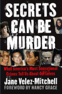 Secrets Can Be Murder: What America's Most Sensational Crimes Tell Us about Ourselves