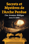 Secrets et Myst?res de L'Arche Perdue: Une Aventure Biblique