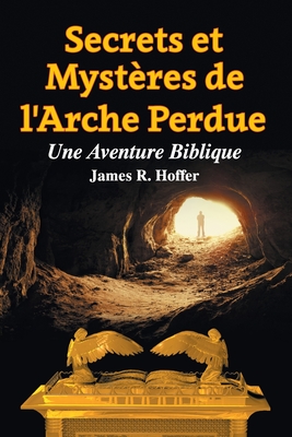 Secrets et Myst?res de L'Arche Perdue: Une Aventure Biblique - Hoffer, James R