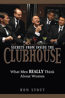 Secrets from Inside the Clubhouse: What Men REALLY Think about Women - Stout, Ron