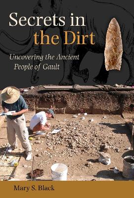 Secrets in the Dirt: Uncovering the Ancient People of Gault - Black, Mary S