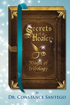 Secrets of a Healer: Magic of Iridology - Santego, Constance, Dr.