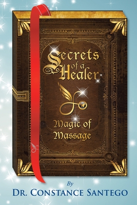 Secrets of a Healer - Magic of Massage - Santego, Constance, Dr.