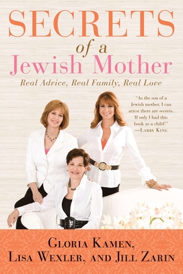 Secrets of a Jewish Mother: Real Advice, Real Family, Real Love - Zarin, Jill, and Wexler, Lisa, and Kamen, Gloria