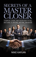 Secrets of a Master Closer: A Simpler, Easier, and Faster Way to Sell Anything to Anyone, Anytime, Anywhere