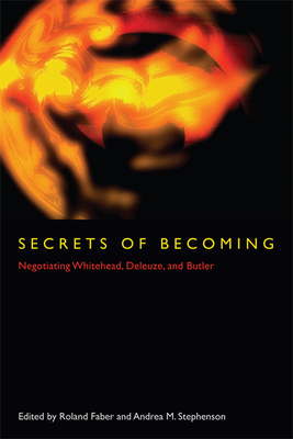Secrets of Becoming: Negotiating Whitehead, Deleuze, and Butler - Faber, Roland (Editor), and Stephenson, Andrea M (Editor)