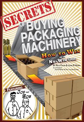 Secrets of Buying Packaging Machinery: How to Win in a No Win Game - 