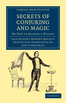 Secrets of Conjuring and Magic: Or How to Become a Wizard - Robert-Houdin, Jean Eugne, and Hoffmann, Louis (Edited and translated by)