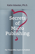 Secrets of MicroPublishing: For Those Who Aspire to Publish