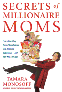 Secrets of Millionaire Moms: Learn How They Turned Great Ideas Into Booming Businesses and How You Can Too!