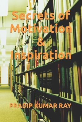 Secrets of Motivation & Inspiration - Ray, Pradip Kumar