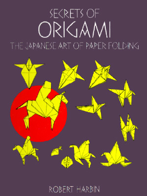 Secrets of Origami: The Japanese Art of Paper Folding - Harbin, Robert, and Origami