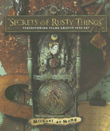 Secrets of Rusty Things: Transforming Found Objects Into Art