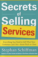Secrets of Selling Services: Everything You Need to Sell What Your Customer Can't See--From Pitch to Close