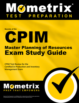 Secrets of the CPIM Master Planning of Resources Exam Study Guide: CPIM Test Review for the Certified in Production and Inventory Management Exam - Mometrix Inventory Management Certification Test Team (Editor)