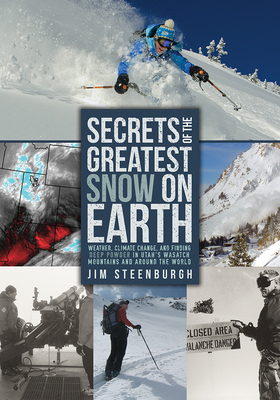 Secrets of the Greatest Snow on Earth: Weather, Climate Change, and Finding Deep Powder in Utah's Wasatch Mountains and Around the World - Steenburgh, Jim