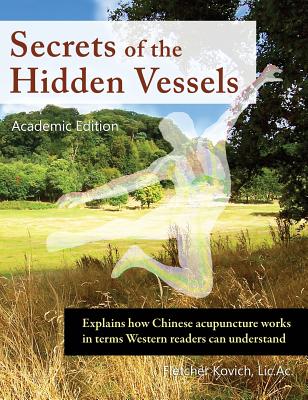Secrets of the Hidden Vessels: Explains How Chinese Acupuncture Works in Terms Western Readers Can Understand - Kovich, Fletcher