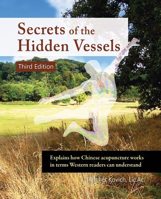 Secrets of the Hidden Vessels: Explains how Chinese acupuncture works in terms Western readers can understand - Kovich, Fletcher