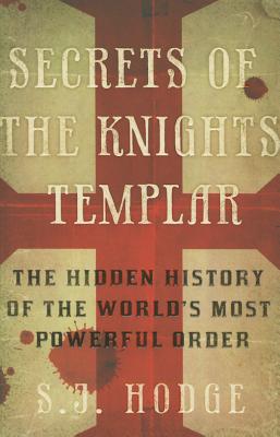 Secrets of the Knights Templar: The Hidden History of the World's Most Powerful Order - Hodge, Susie