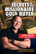 Secrets of the Millionaire Gold Buyer: Mastering the power of precious metals into wealth