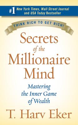 Secrets of the Millionaire Mind: Mastering the Inner Game of Wealth - Eker, T Harv