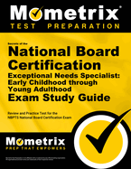 Secrets of the National Board Certification Exceptional Needs Specialist Early Childhood Through Young Adulthood Exam Study Guide: Review and Practice Test for the Nbpts National Board Certification