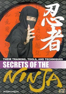 Secrets of the Ninja: Their Training, Tools, and Techniques - 