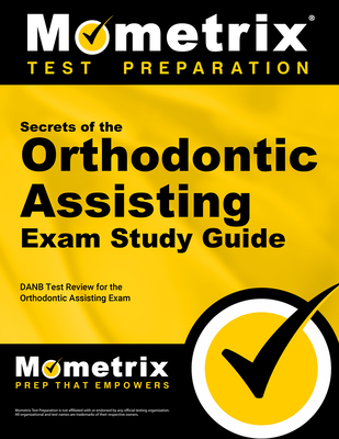 Secrets of the Orthodontic Assisting Exam Study Guide: DANB Test Review for the Orthodontic Assisting Exam - Mometrix Dental Assistant Certification Test Team (Editor)