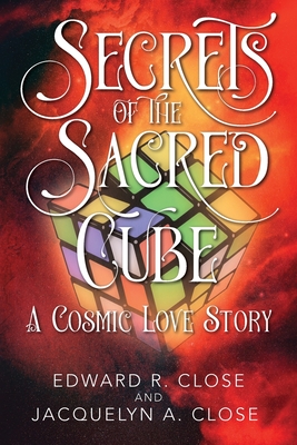 Secrets of the Sacred Cube: A Cosmic Love Story - Close, Edward R, and Close, Jacquelyn a