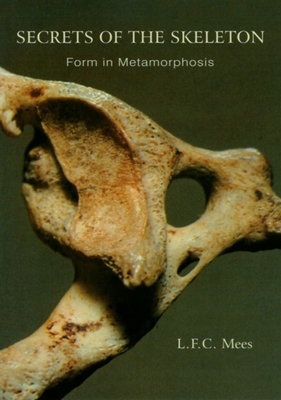 Secrets of the Skeleton: Form in Metamorphosis - Mees, L F C (Translated by), and Bohr, Ellen (Editor), and Adams, David (Editor)