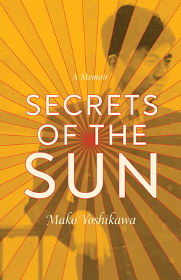 Secrets of the Sun: A Memoir - Yoshikawa, Mako