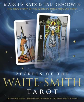 Secrets of the Waite-Smith Tarot: The True Story of the World's Most Popular Tarot - Katz, Marcus, and Goodwin, Tali
