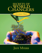 Secrets of World Changers Student Text: How to Achieve Lasting Influence as a Leader