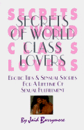Secrets of World Class Lovers: Erotic Tips and Sensual Stories for a Lifetime of Sexual...
