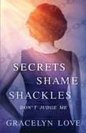 Secrets Shame and Shackles: Don't Judge Me