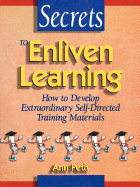 Secrets to Enliven Learning: How to Develop Extraordinary Self-Directed Training Materials