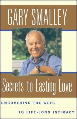 Secrets to Lasting Love: Uncovering the Keys to Lifelong Intimacy - Smalley, Gary, Dr.