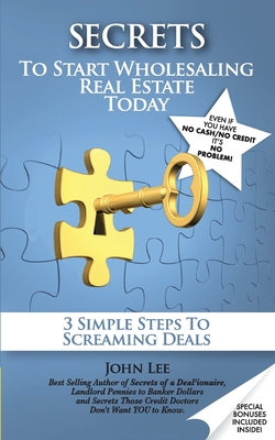 Secrets to Start Wholesaling Real Estate Today: 3 Simple Steps to Screaming Deals - Lee, John