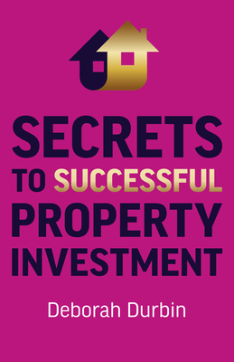 Secrets to Successful Property Investment - Durbin, Deborah