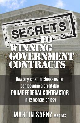 Secrets To Winning Government Contracts - Saenz, Martin