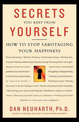 Secrets You Keep from Yourself: How to Stop Sabotaging Your Happiness - Neuharth, Dan, Ph.D.