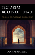 Sectarian Roots of Jihad: Religious Conflicts in the Middle East