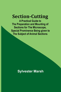 Section-Cutting; A Practical Guide to the Preparation and Mounting of Sections for the Microscope, Special Prominence Being given to the Subject of Animal Sections