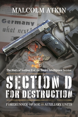 Section D for Destruction: Forerunner of SOE and Auxiliary Units - Atkin, Malcolm
