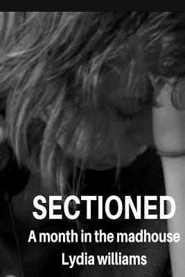 Sectioned: A month in the mad house - Williams, Lydia C