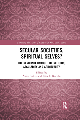 Secular Societies, Spiritual Selves?: The Gendered Triangle of Religion, Secularity and Spirituality - Fedele, Anna (Editor), and Knibbe, Kim E (Editor)
