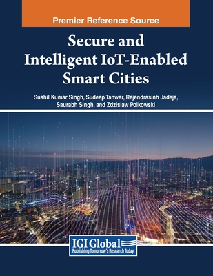 Secure and Intelligent IoT-Enabled Smart Cities - Singh, Sushil Kumar (Editor), and Tanwar, Sudeep (Editor), and Jadeja, Rajendrasinh (Editor)