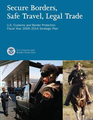 Secure Borders, Safe Travel, Legal Trade: U.S. Customs and Border Protection Fiscal Year 2009-2014 Strategic Plan - U S Customs and Border Protection