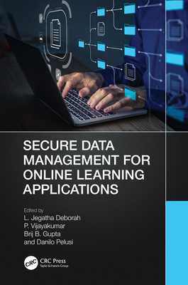 Secure Data Management for Online Learning Applications - Deborah, L Jegatha (Editor), and Vijayakumar, P (Editor), and Gupta, Brij B (Editor)